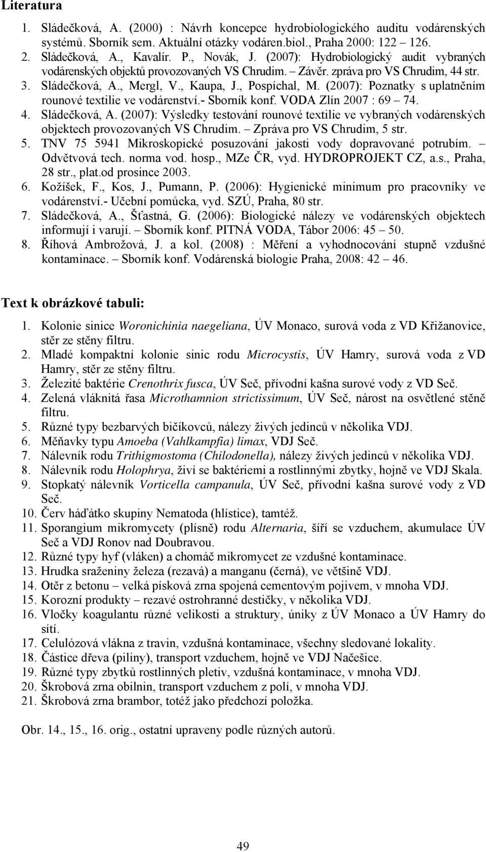 (2007): Poznatky s uplatněním rounové textilie ve vodárenství.- Sborník konf. VODA Zlín 2007 : 69 74. 4. Sládečková, A.