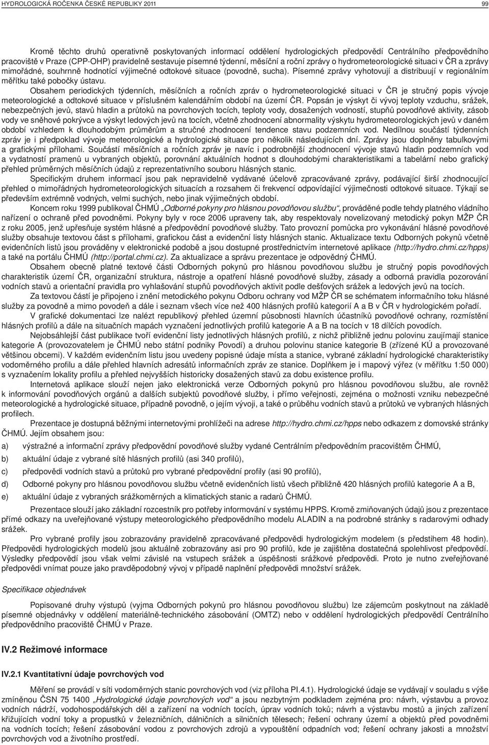 Písemné zprávy vyhotovují a distribuují v regionálním měřítku také pobočky ústavu.