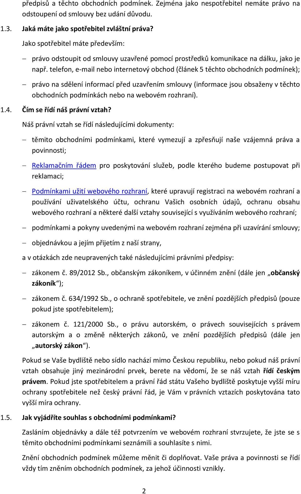 telefon, e-mail nebo internetový obchod (článek 5 těchto obchodních podmínek); právo na sdělení informací před uzavřením smlouvy (informace jsou obsaženy v těchto obchodních podmínkách nebo na