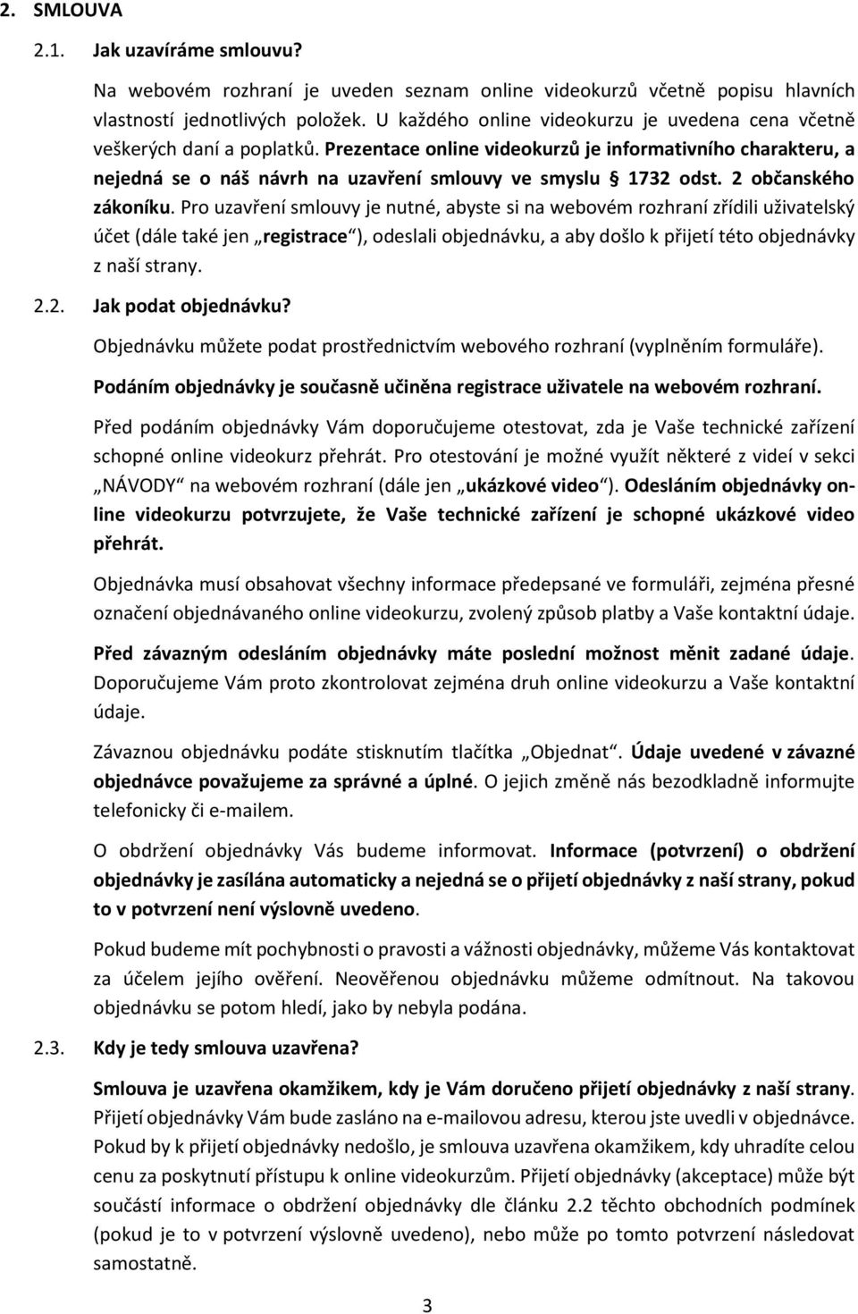 Prezentace online videokurzů je informativního charakteru, a nejedná se o náš návrh na uzavření smlouvy ve smyslu 1732 odst. 2 občanského zákoníku.