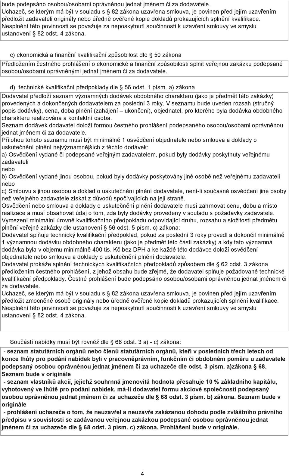 c) ekonomická a finanční kvalifikační způsobilost dle 50 zákona Předložením čestného prohlášení o ekonomické a finanční způsobilosti splnit veřejnou zakázku podepsané osobou/osobami oprávněnými