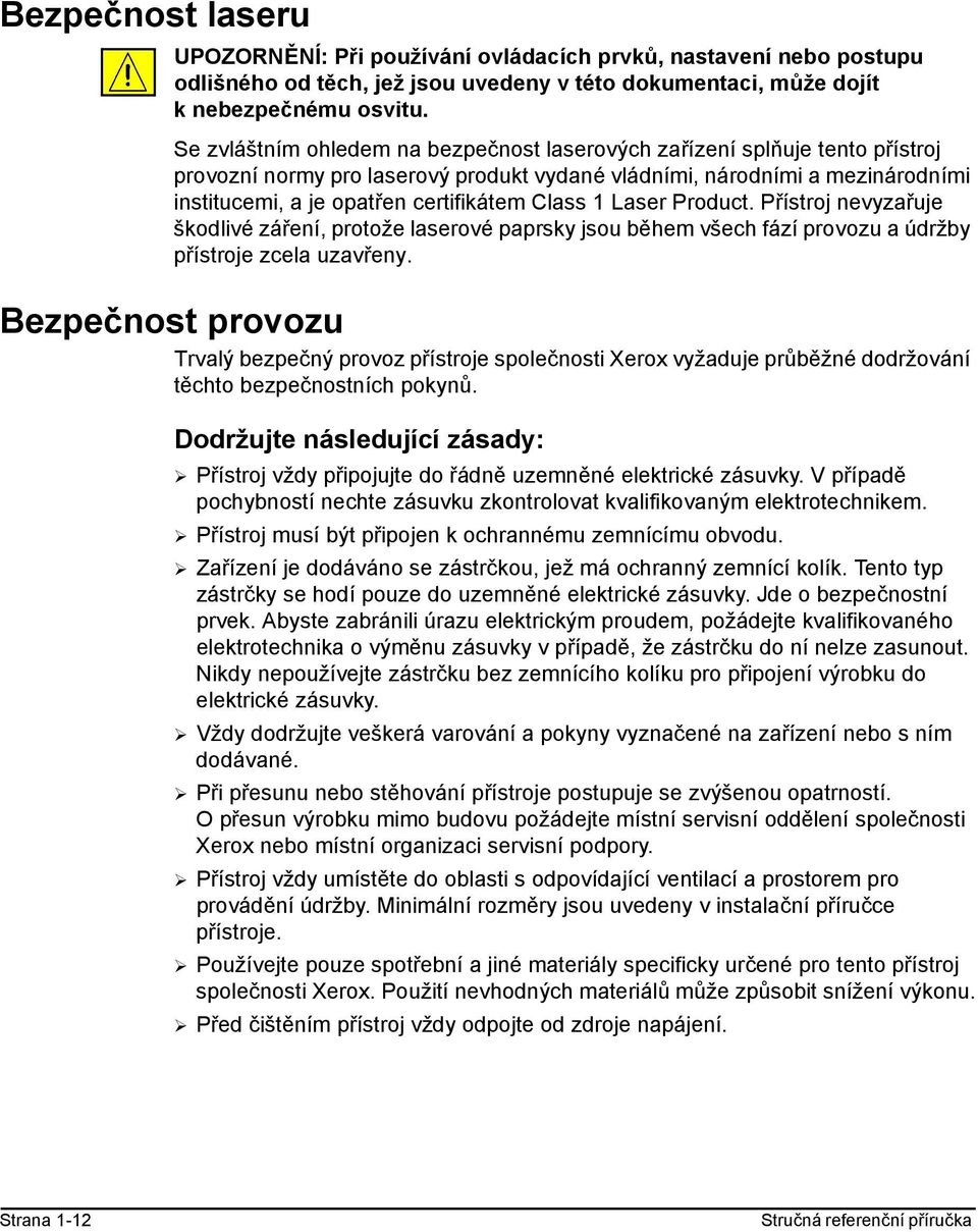 Class 1 Laser Product. Přístroj nevyzařuje škodlivé záření, protože laserové paprsky jsou během všech fází provozu a údržby přístroje zcela uzavřeny.