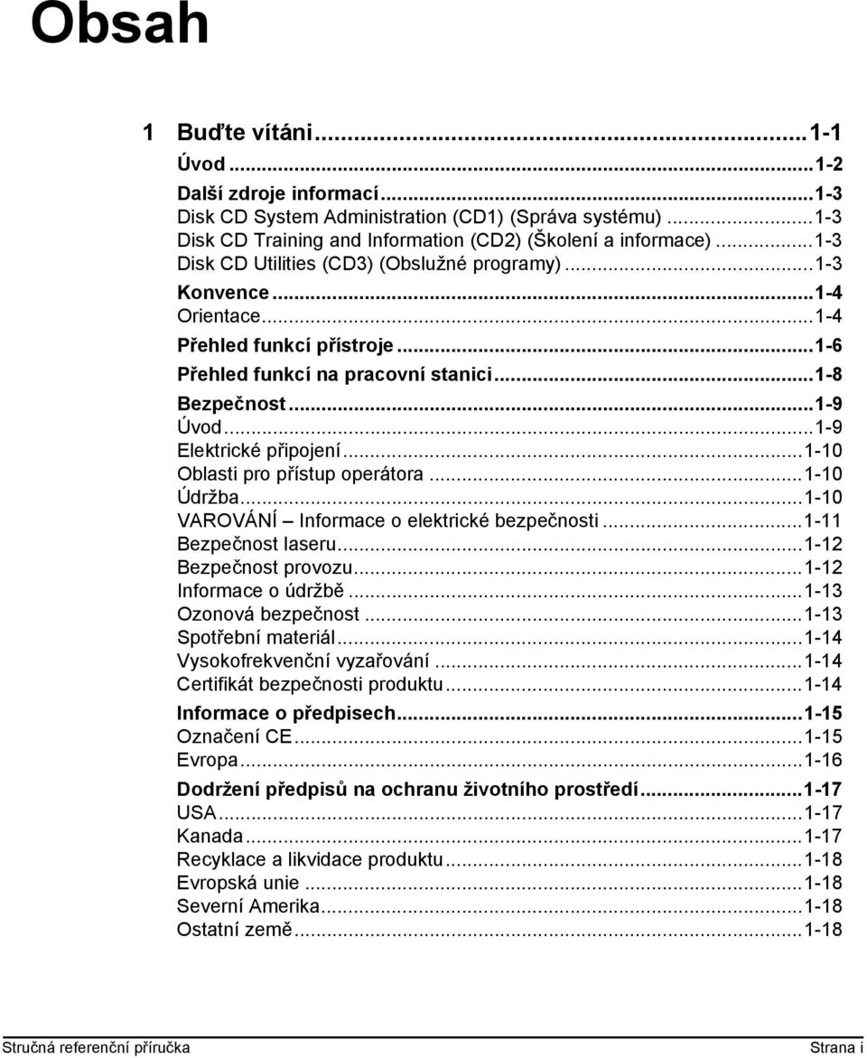 ..1-9 Elektrické připojení...1-10 Oblasti pro přístup operátora...1-10 Údržba...1-10 VAROVÁNÍ Informace o elektrické bezpečnosti...1-11 Bezpečnost laseru...1-12 Bezpečnost provozu.