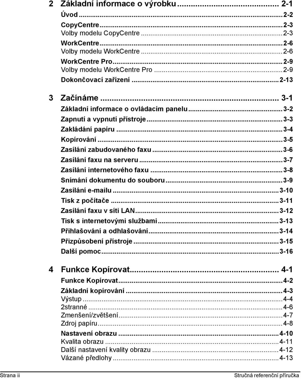 ..3-6 Zasílání faxu na serveru...3-7 Zasílání internetového faxu...3-8 Snímání dokumentu do souboru...3-9 Zasílání e-mailu...3-10 Tisk z počítače...3-11 Zasílání faxu v síti LAN.