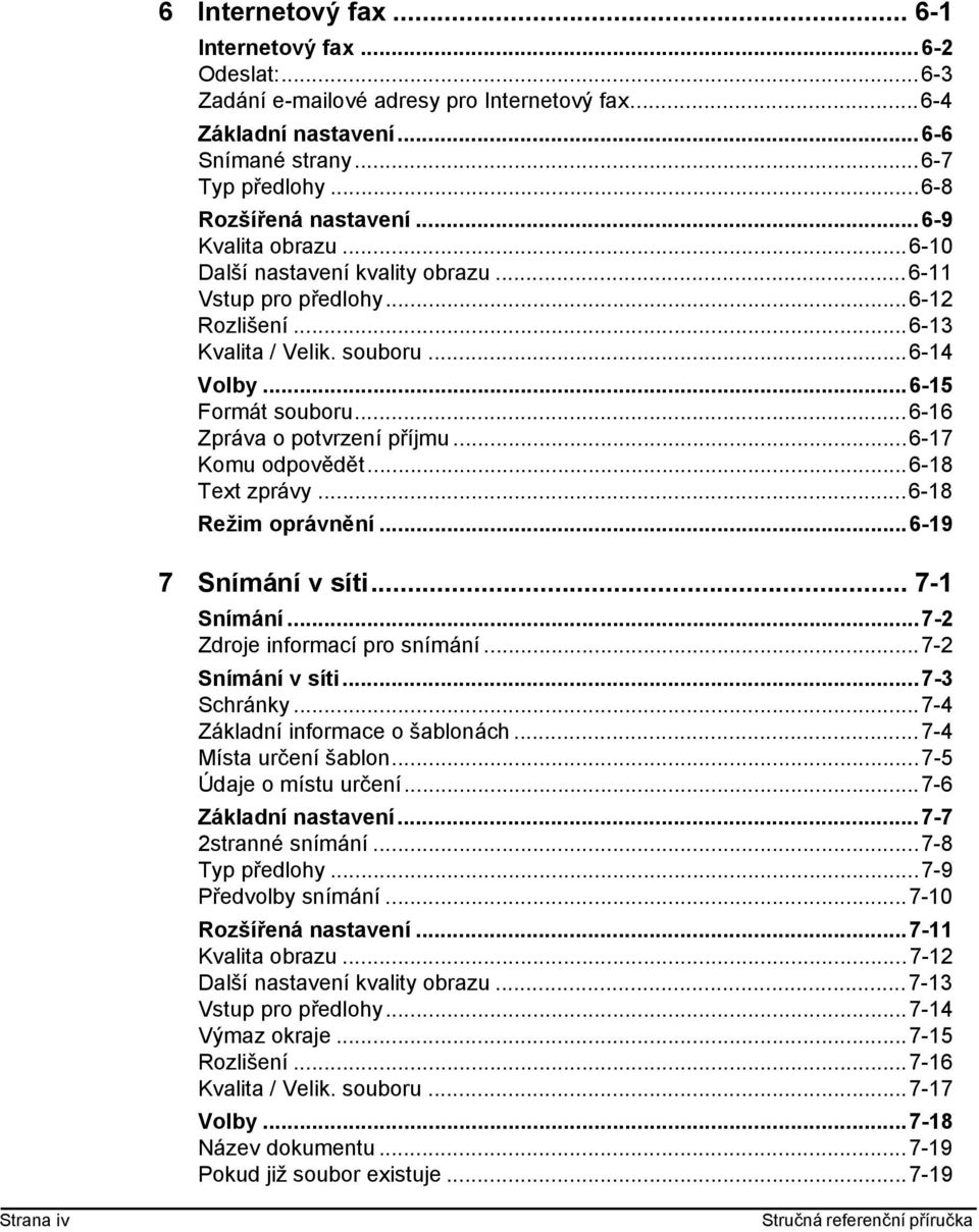 ..6-17 Komu odpovědět...6-18 Text zprávy...6-18 Režim oprávnění...6-19 7 Snímání v síti... 7-1 Snímání...7-2 Zdroje informací pro snímání...7-2 Snímání v síti...7-3 Schránky.