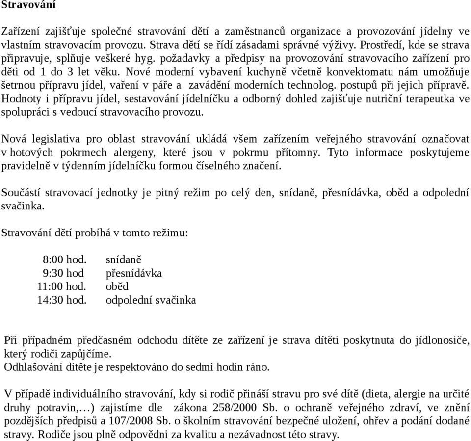 Nové moderní vybavení kuchyně včetně konvektomatu nám umožňuje šetrnou přípravu jídel, vaření v páře a zavádění moderních technolog. postupů při jejich přípravě.