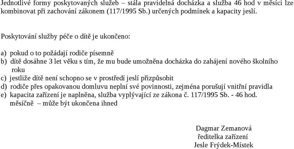 Poskytování služby péče o dítě je ukončeno: a) pokud o to požádají rodiče písemně b) dítě dosáhne 3 let věku s tím, že mu bude umožněna docházka do zahájení nového