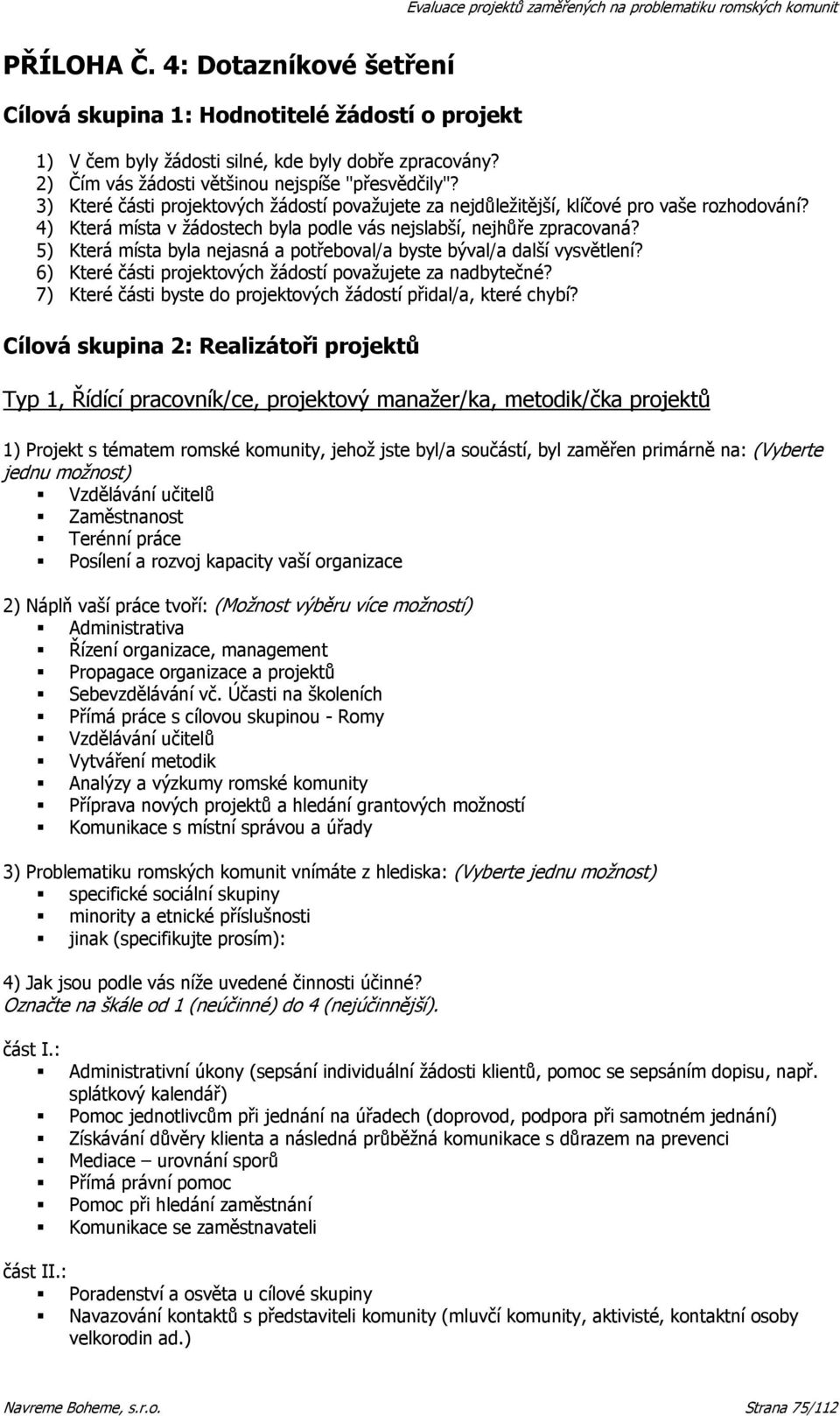 5) Která místa byla nejasná a potřeboval/a byste býval/a další vysvětlení? 6) Které části projektových žádostí považujete za nadbytečné?