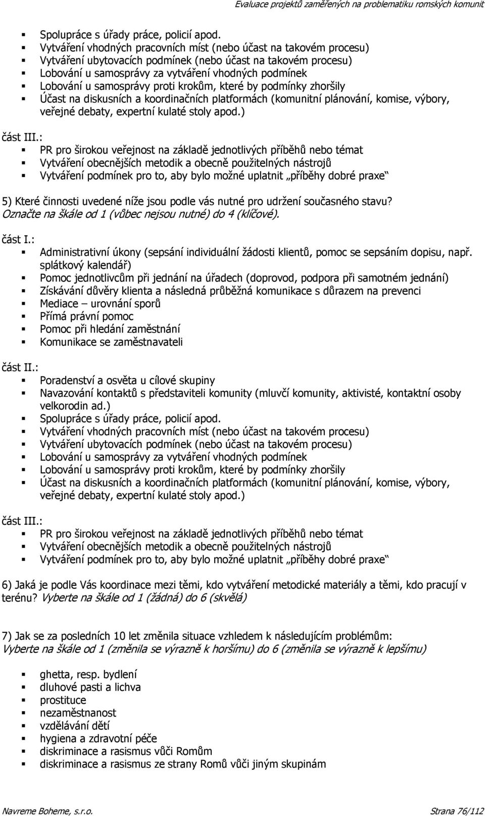 praxe 5) Které činnosti uvedené níže jsou podle vás nutné pro udržení současného stavu? Označte na škále od 1 (vůbec nejsou nutné) do 4 (klíčové).