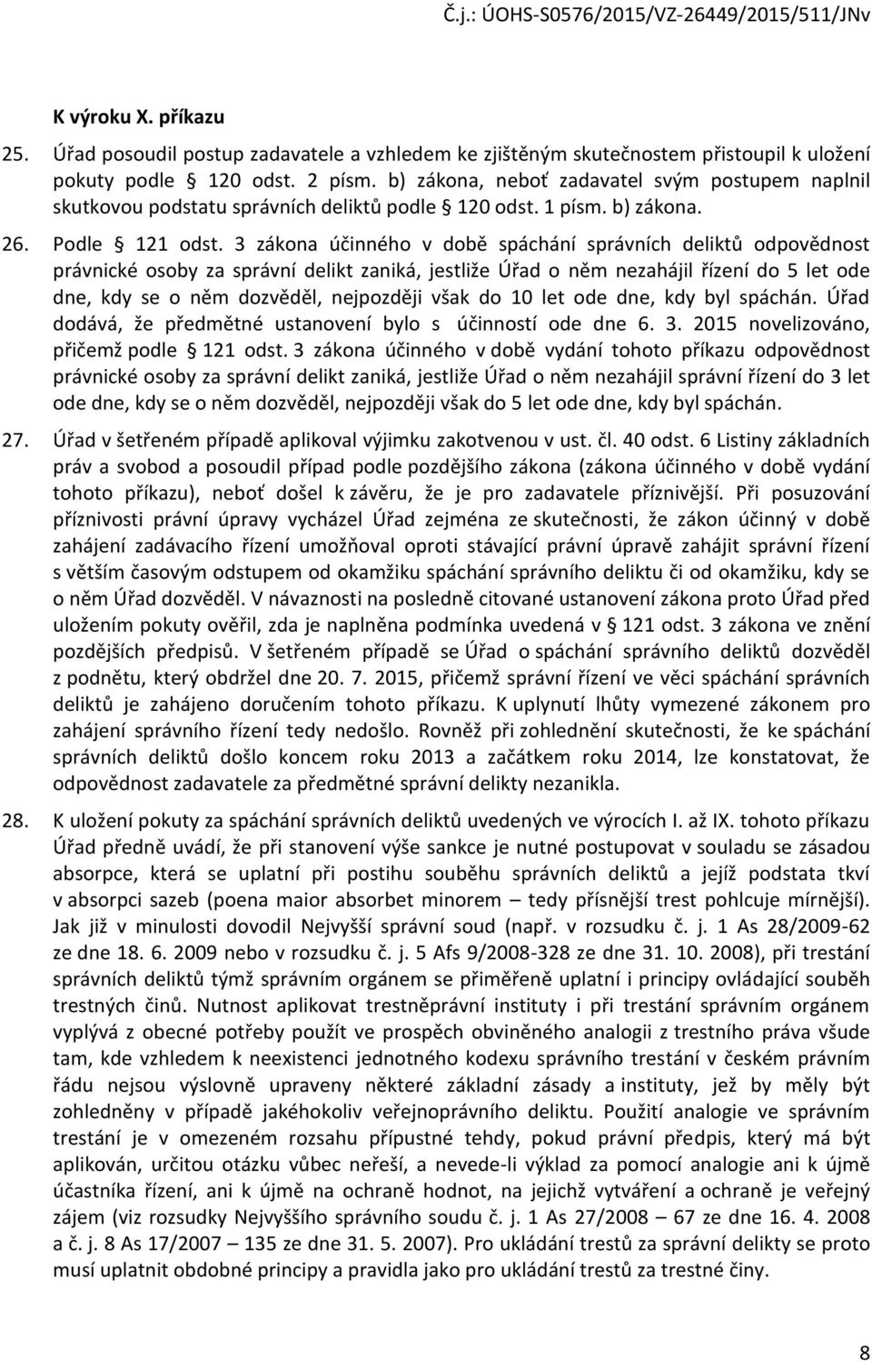 3 zákna účinnéh v dbě spáchání správních deliktů dpvědnst právnické sby za správní delikt zaniká, jestliže Úřad něm nezahájil řízení d 5 let de dne, kdy se něm dzvěděl, nejpzději však d 10 let de