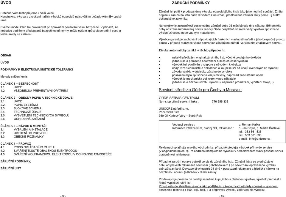 OBSAH ÚVOD POZNÁMKY K ELEKTROMAGNETICKÉ TOLERANCI Metody snížení emisí ČLÁNEK 1 BEZPEČNOST 1.1 ÚVOD 1.2 VŠEOBECNÁ PREVENTIVNÍ OPATŘENÍ ČLÁNEK 2 OBECNÝ POPIS A TECHNICKÉ ÚDAJE 2.1. ÚVOD 2.2. POPIS SYSTÉMU 2.