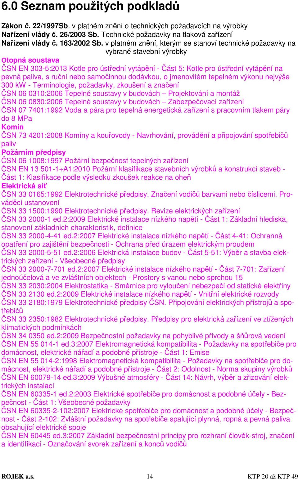 v platném znění, kterým se stanoví technické požadavky na vybrané stavební výrobky Otopná soustava ČSN EN 303-5:2013 Kotle pro ústřední vytápění - Část 5: Kotle pro ústřední vytápění na pevná paliva,