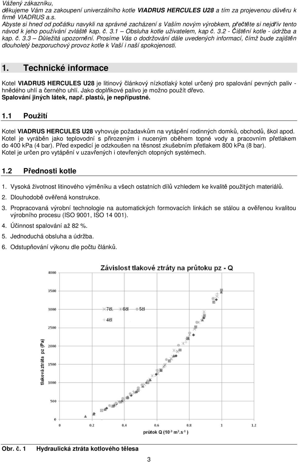 č. 3.3 Důležitá upozornění. Prosíme Vás o dodržování dále uvedených informací, čímž bude zajištěn dlouholetý bezporuchový provoz kotle k Vaší i naší spokojenosti. 1.