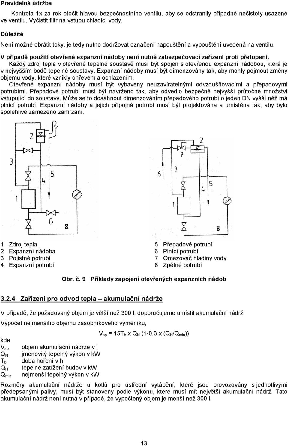 V případě použití otevřené expanzní nádoby není nutné zabezpečovací zařízení proti přetopení.