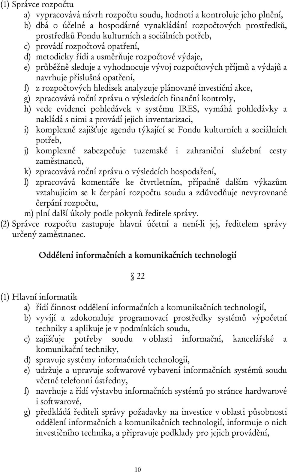 rozpočtových hledisek analyzuje plánované investiční akce, g) zpracovává roční zprávu o výsledcích finanční kontroly, h) vede evidenci pohledávek v systému IRES, vymáhá pohledávky a nakládá s nimi a