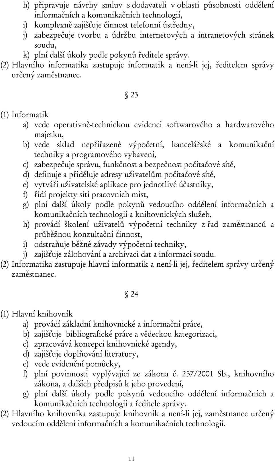 23 (1) Informatik a) vede operativně-technickou evidenci softwarového a hardwarového majetku, b) vede sklad nepřiřazené výpočetní, kancelářské a komunikační techniky a programového vybavení, c)