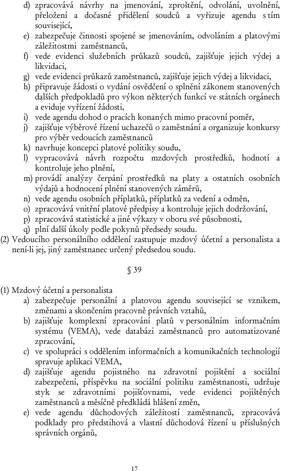 připravuje žádosti o vydání osvědčení o splnění zákonem stanovených dalších předpokladů pro výkon některých funkcí ve státních orgánech a eviduje vyřízení žádosti, i) vede agendu dohod o pracích