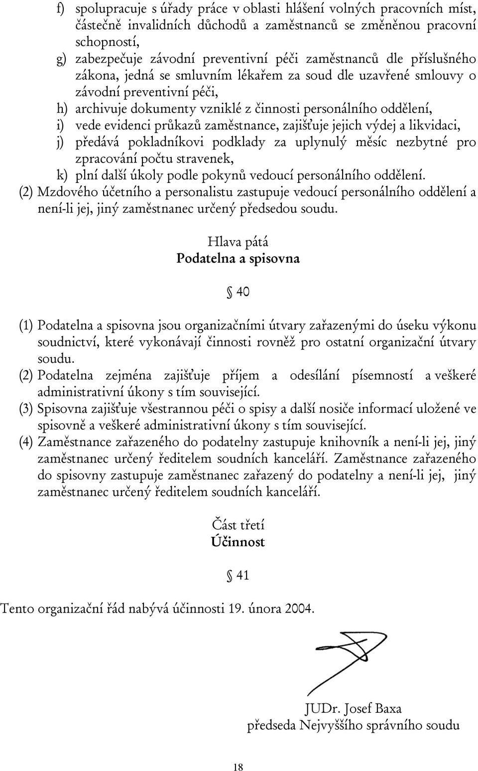 evidenci průkazů zaměstnance, zajišťuje jejich výdej a likvidaci, j) předává pokladníkovi podklady za uplynulý měsíc nezbytné pro zpracování počtu stravenek, k) plní další úkoly podle pokynů vedoucí