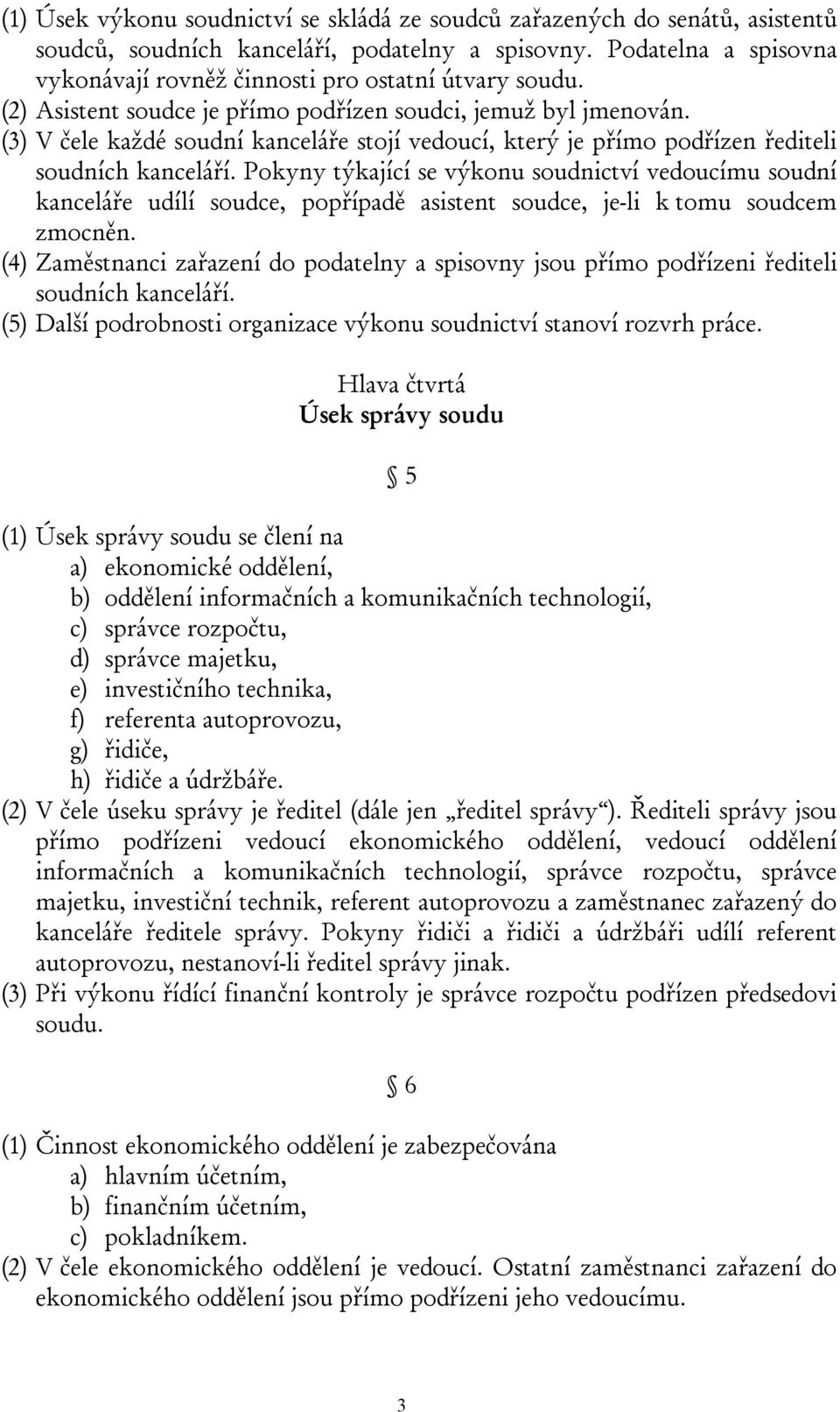 (3) V čele každé soudní kanceláře stojí vedoucí, který je přímo podřízen řediteli soudních kanceláří.