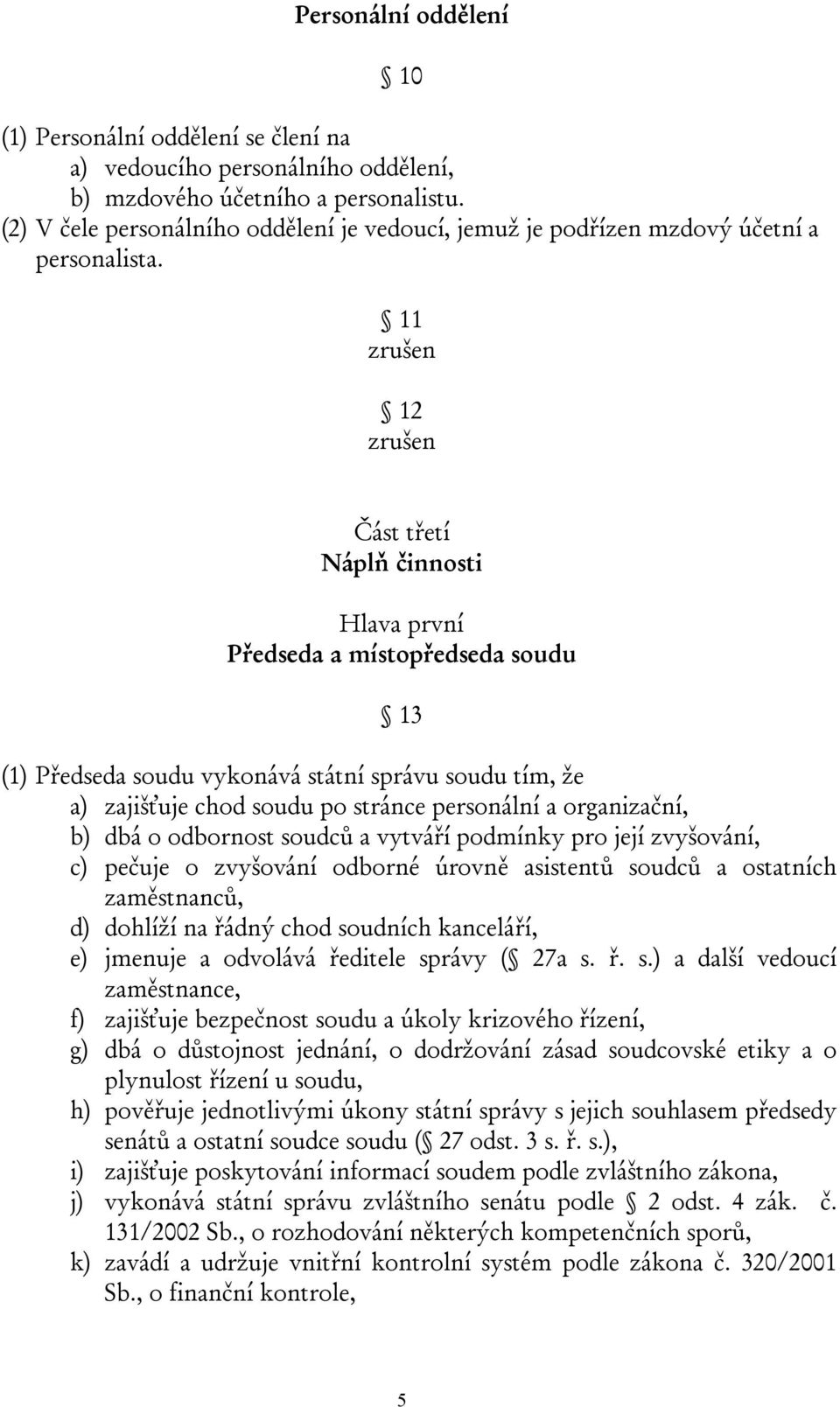 11 zrušen 12 zrušen Část třetí Náplň činnosti Hlava první Předseda a místopředseda soudu 13 (1) Předseda soudu vykonává státní správu soudu tím, že a) zajišťuje chod soudu po stránce personální a