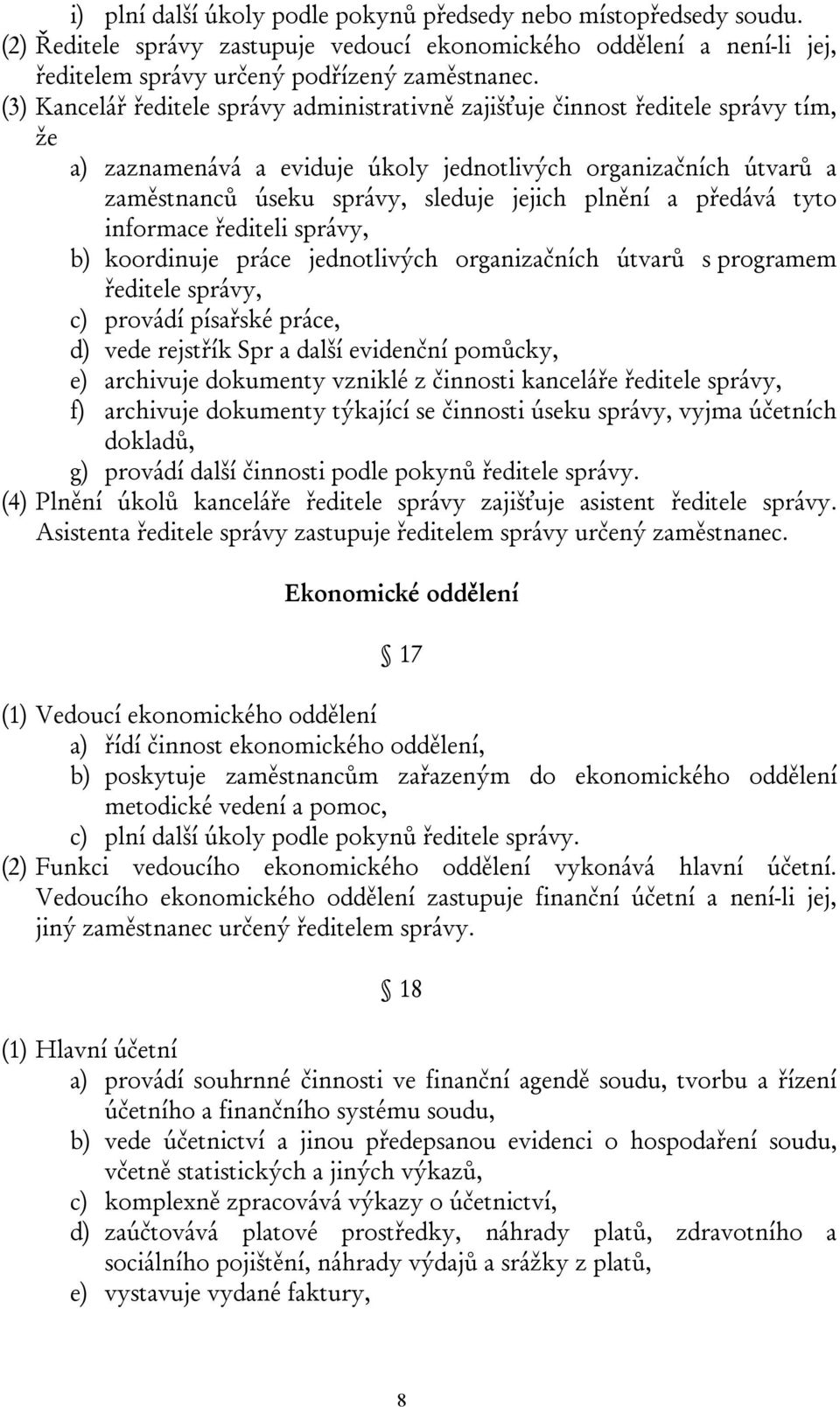 plnění a předává tyto informace řediteli správy, b) koordinuje práce jednotlivých organizačních útvarů s programem ředitele správy, c) provádí písařské práce, d) vede rejstřík Spr a další evidenční