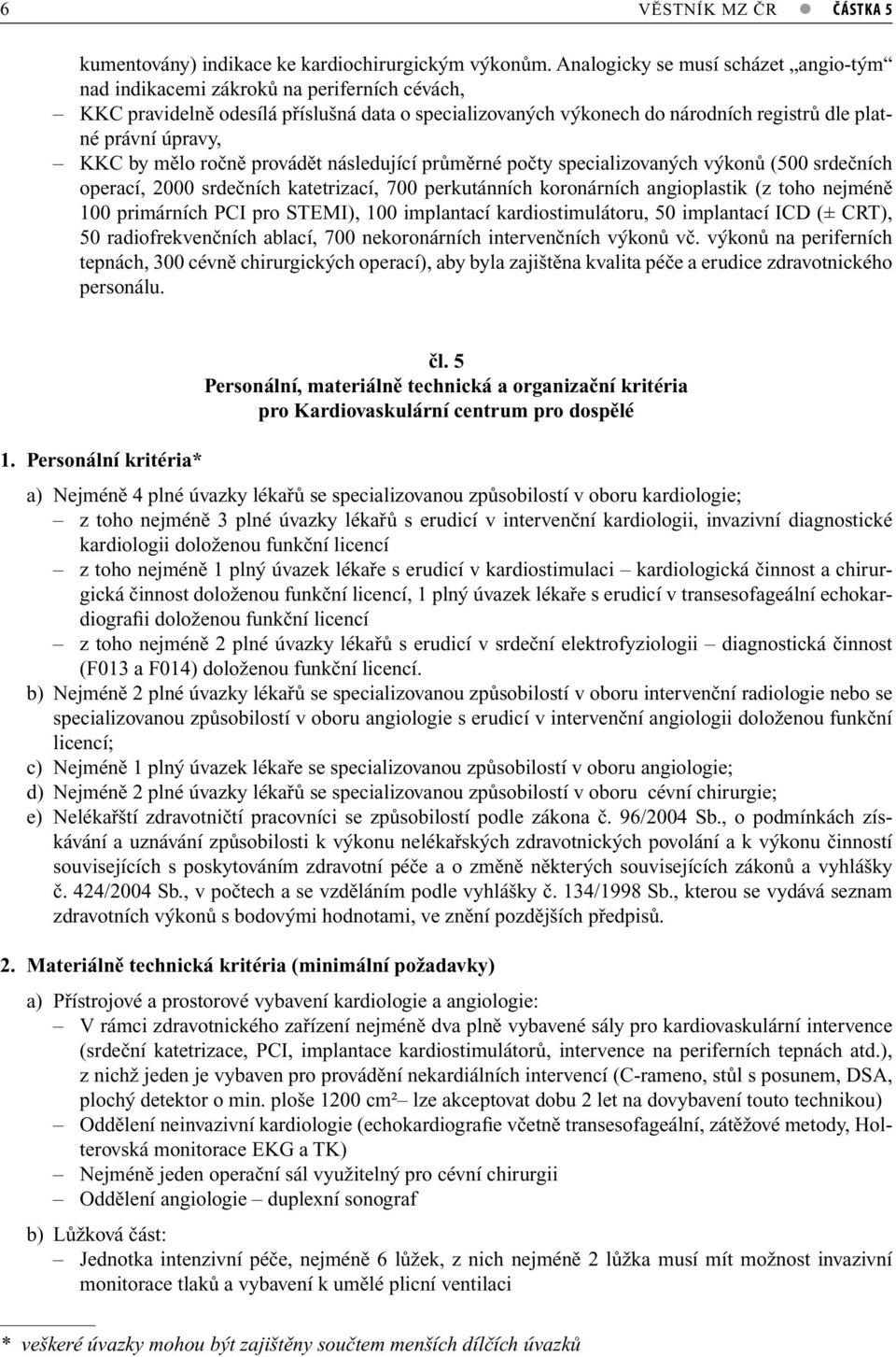 KKC by mělo ročně provádět následující průměrné počty specializovaných výkonů (500 srdečních operací, 2000 srdečních katetrizací, 700 perkutánních koronárních angioplastik (z toho nejméně 100