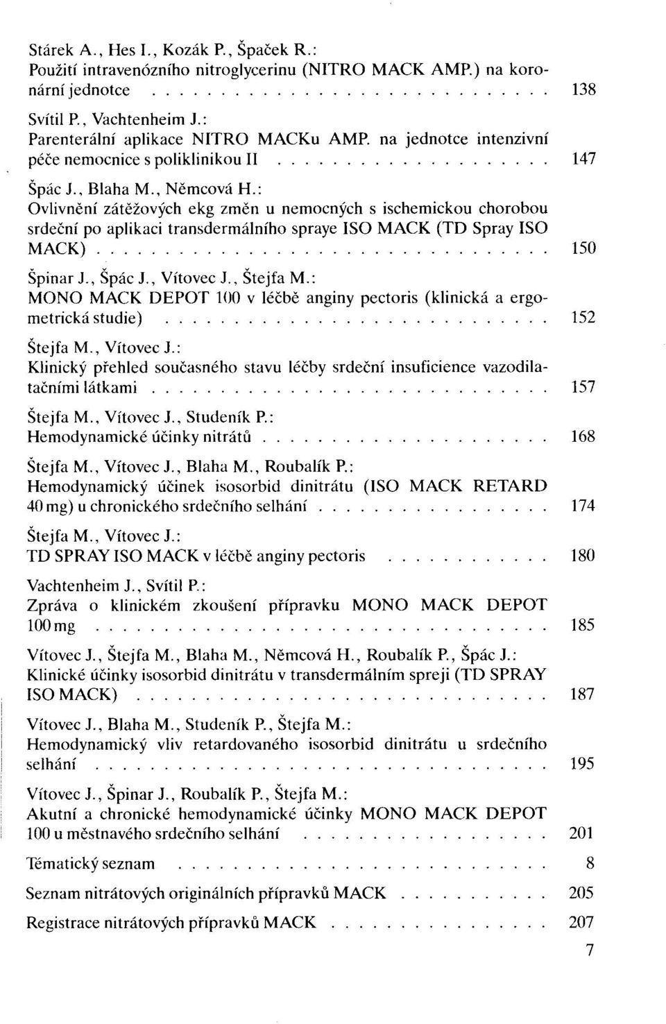 : Ovlivnění zátěžových ekg změn u nemocných s ischemickou chorobou srdeční po aplikaci transdermálního spraye ISO MACK (TD Spray ISO MACK)................................. 150 Špinar J., Špác J.