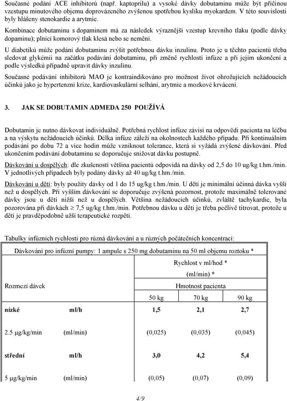 Kombinace dobutaminu s dopaminem má za následek výraznější vzestup krevního tlaku (podle dávky dopaminu) plnící komorový tlak klesá nebo se nemění.