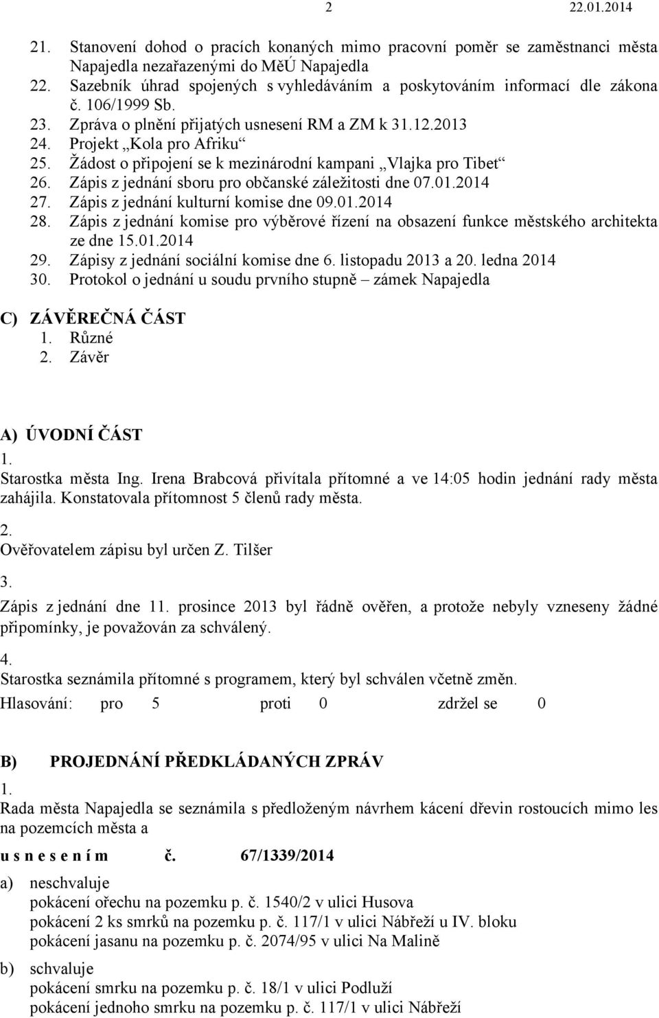 Žádost o připojení se k mezinárodní kampani Vlajka pro Tibet 26. Zápis z jednání sboru pro občanské záležitosti dne 07.01.2014 27. Zápis z jednání kulturní komise dne 09.01.2014 28.