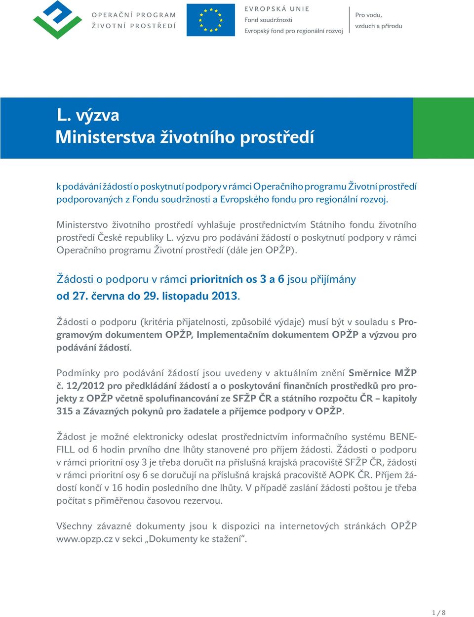výzvu pro podávání žádostí o poskytnutí podpory v rámci Operačního programu Životní prostředí (dále jen OPŽP). Žádosti o podporu v rámci prioritních os 3 a 6 jsou přijímány od 27. června do 29.