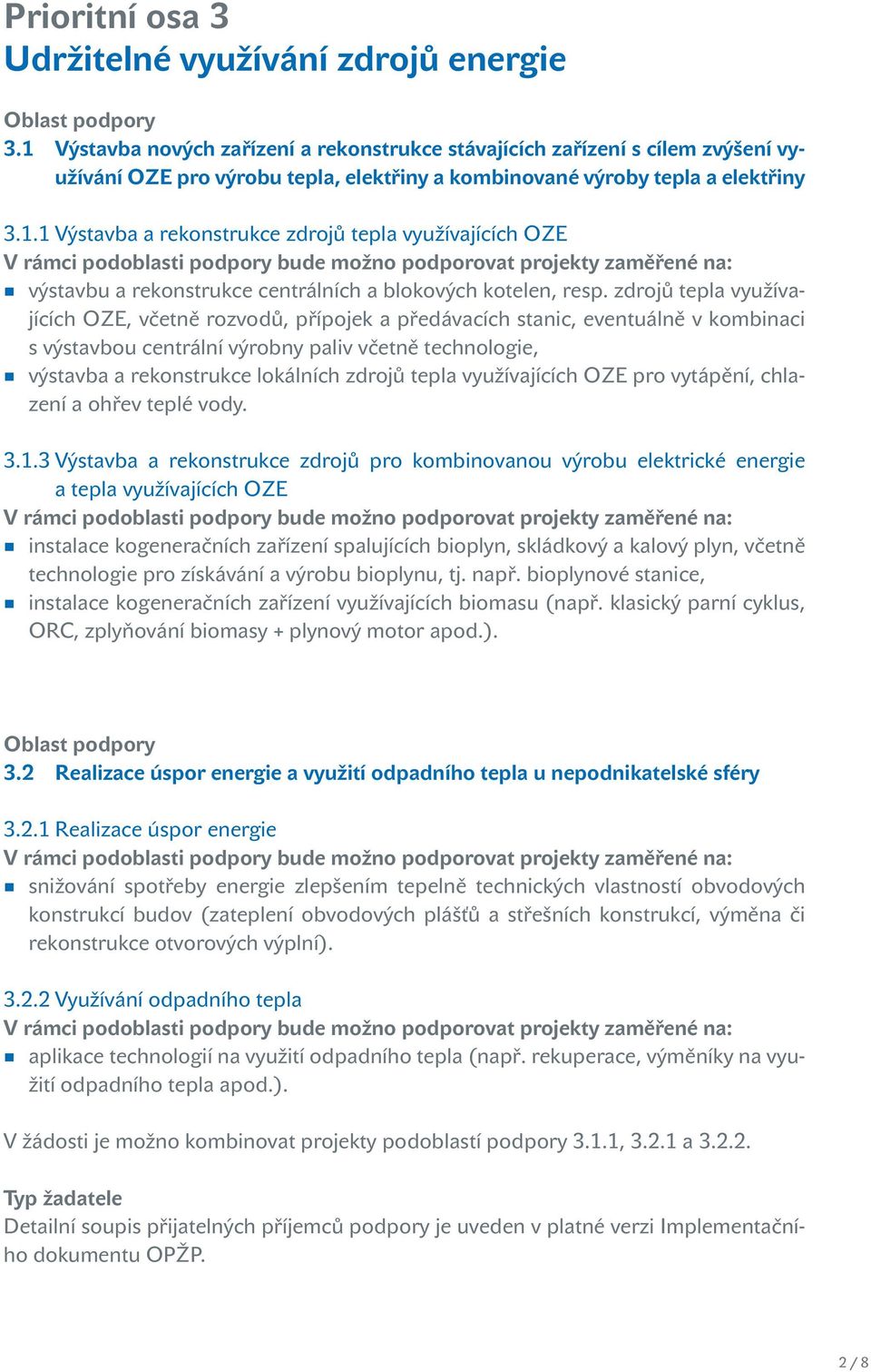 zdrojů tepla využívajících OZE, včetně rozvodů, přípojek a předávacích stanic, eventuálně v kombinaci s výstavbou centrální výrobny paliv včetně technologie, výstavba a rekonstrukce lokálních zdrojů