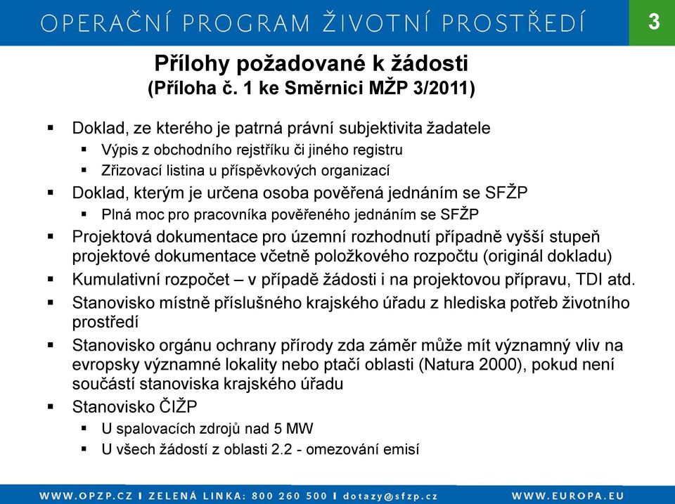 určena osoba pověřená jednáním se SFŽP Plná moc pro pracovníka pověřeného jednáním se SFŽP Projektová dokumentace pro územní rozhodnutí případně vyšší stupeň projektové dokumentace včetně položkového