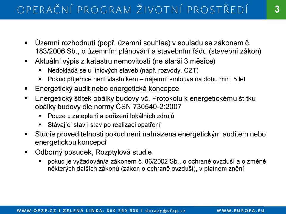 rozvody, CZT) Pokud příjemce není vlastníkem nájemní smlouva na dobu min. 5 let Energetický audit nebo energetická koncepce Energetický štítek obálky budovy vč.