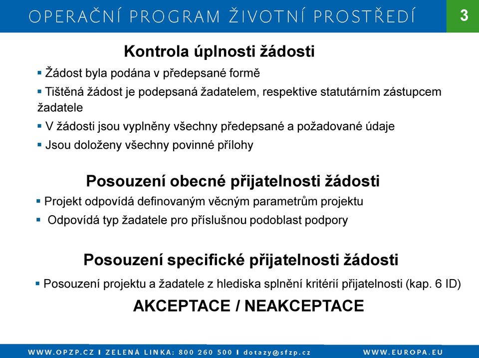 přijatelnosti žádosti Projekt odpovídá definovaným věcným parametrům projektu Odpovídá typ žadatele pro příslušnou podoblast podpory