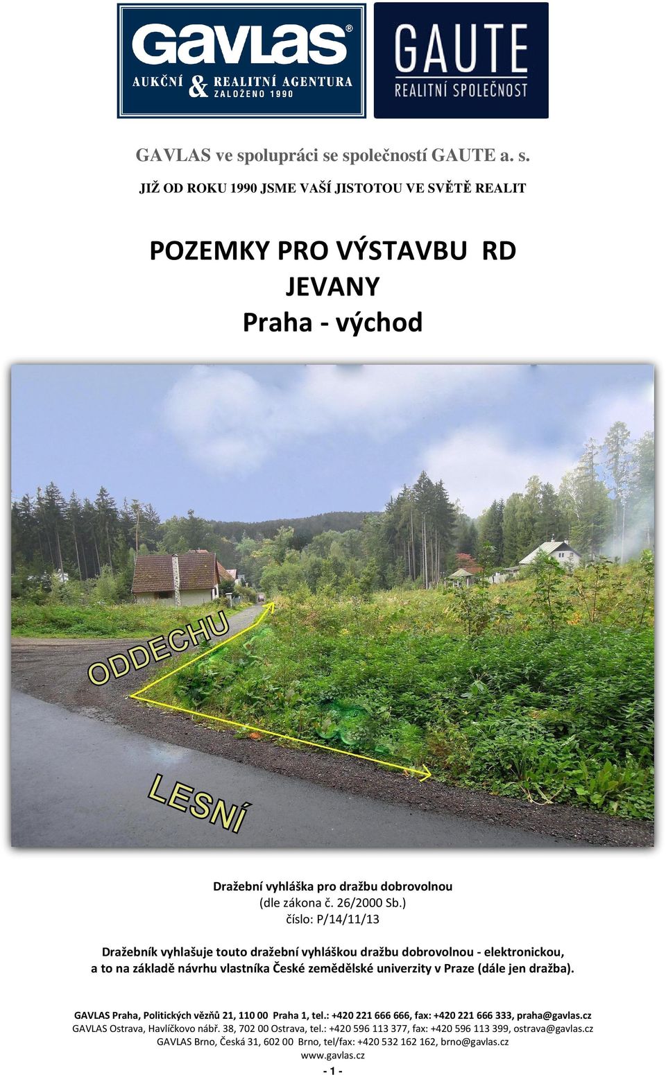 ) číslo: P/14/11/13 Dražebník vyhlašuje touto dražební vyhláškou dražbu dobrovolnou - elektronickou, a to na základě návrhu vlastníka České zemědělské univerzity v Praze (dále jen