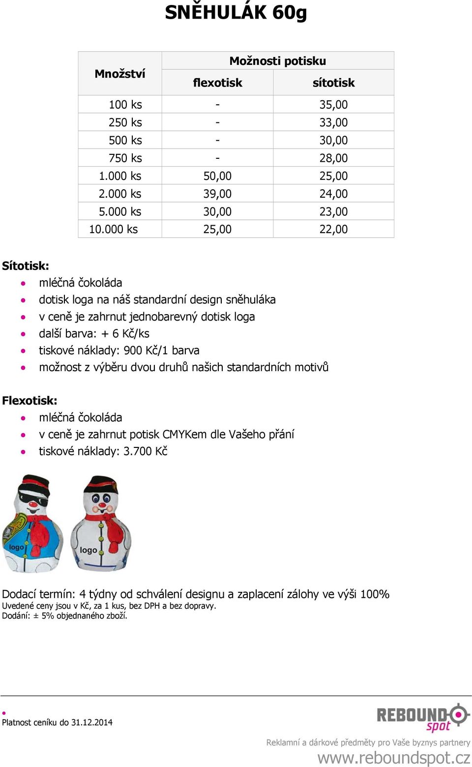 000 ks 25,00 22,00 Sítotisk: dotisk loga na náš standardní design sněhuláka v ceně je zahrnut jednobarevný dotisk loga