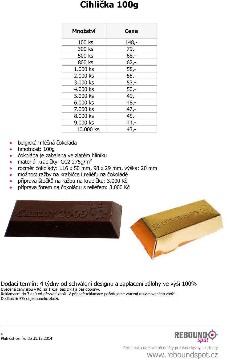 000 ks 43,- belgická hmotnost: 100g čokoláda je zabalena ve zlatém hliníku materiál krabičky: GC2 275g/m 2 rozměr čokolády: