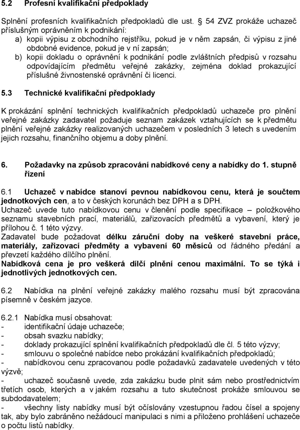 oprávnění k podnikání podle zvláštních předpisů v rozsahu odpovídajícím předmětu veřejné zakázky, zejména doklad prokazující příslušné živnostenské oprávnění či licenci. 5.