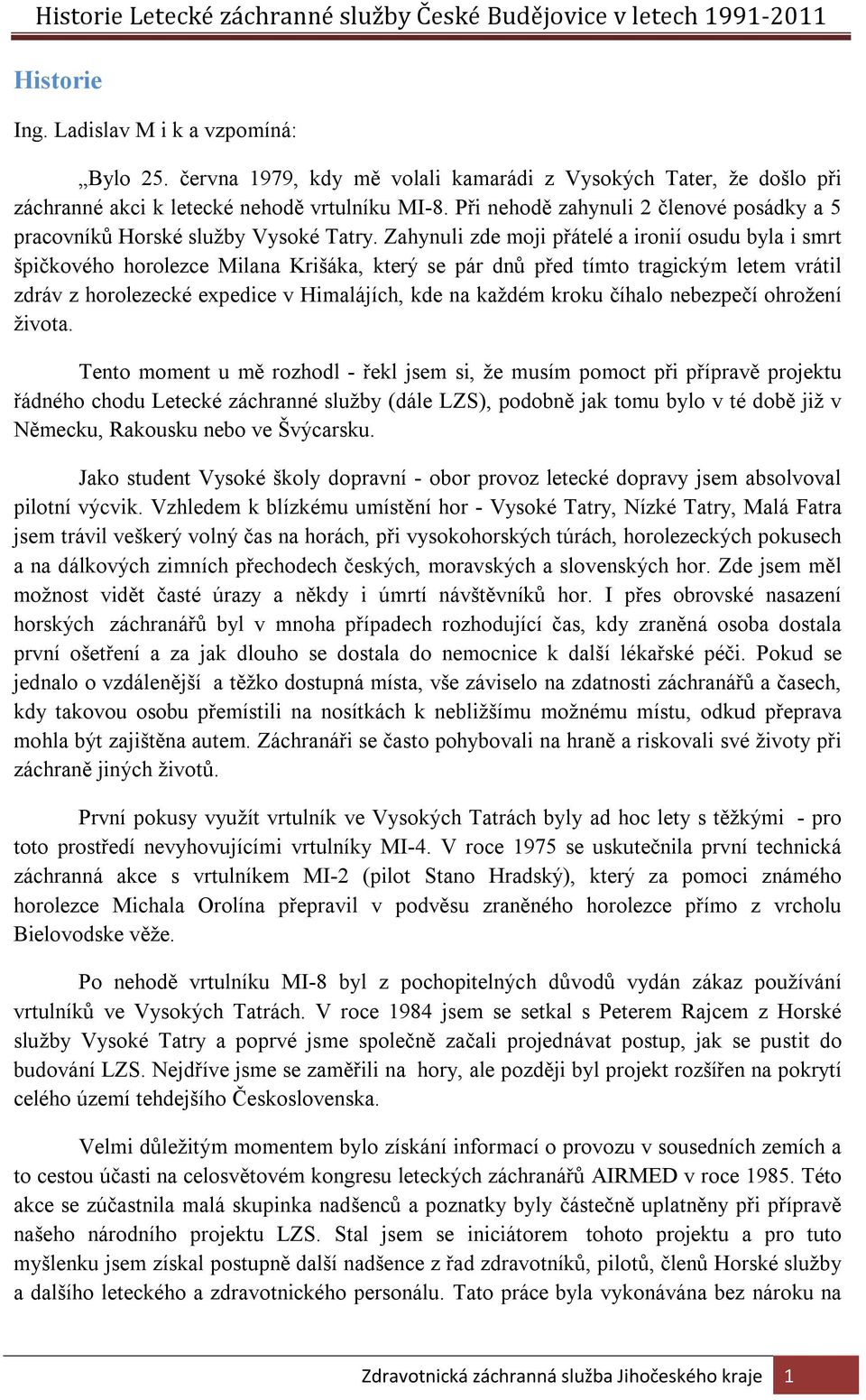 Zahynuli zde moji přátelé a ironií osudu byla i smrt špičkového horolezce Milana Krišáka, který se pár dnů před tímto tragickým letem vrátil zdráv z horolezecké expedice v Himalájích, kde na každém