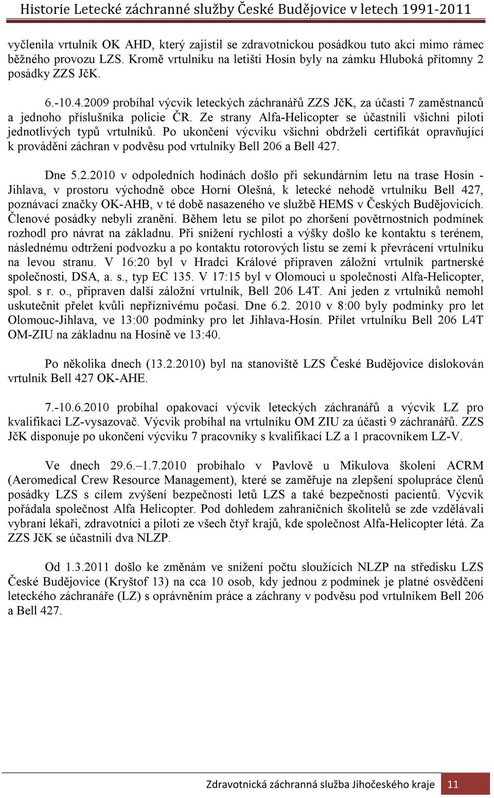 Po ukončení výcviku všichni obdrželi certifikát opravňující k provádění záchran v podvěsu pod vrtulníky Bell 20