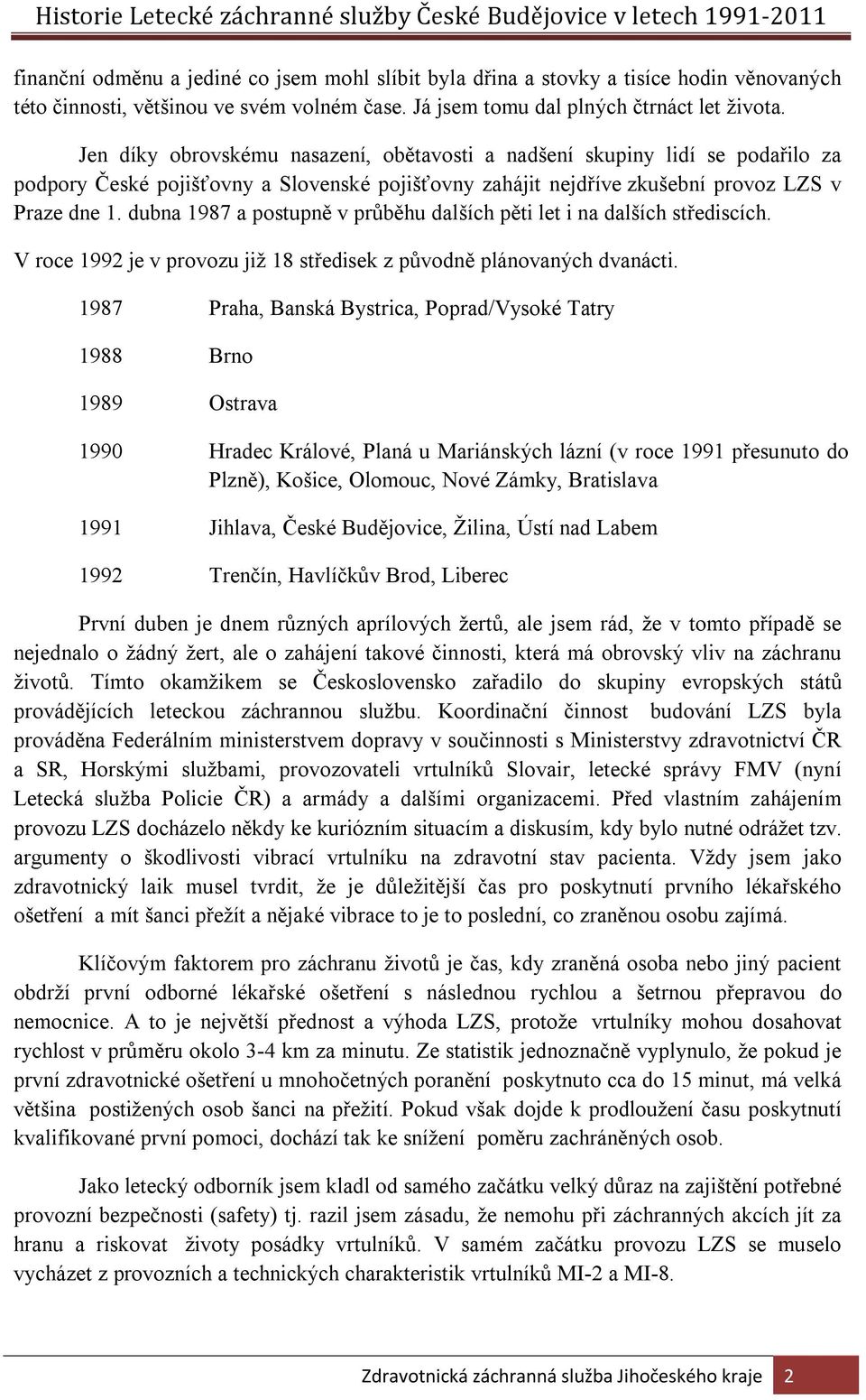 dubna 1987 a postupně v průběhu dalších pěti let i na dalších střediscích. V roce 1992 je v provozu již 18 středisek z původně plánovaných dvanácti.