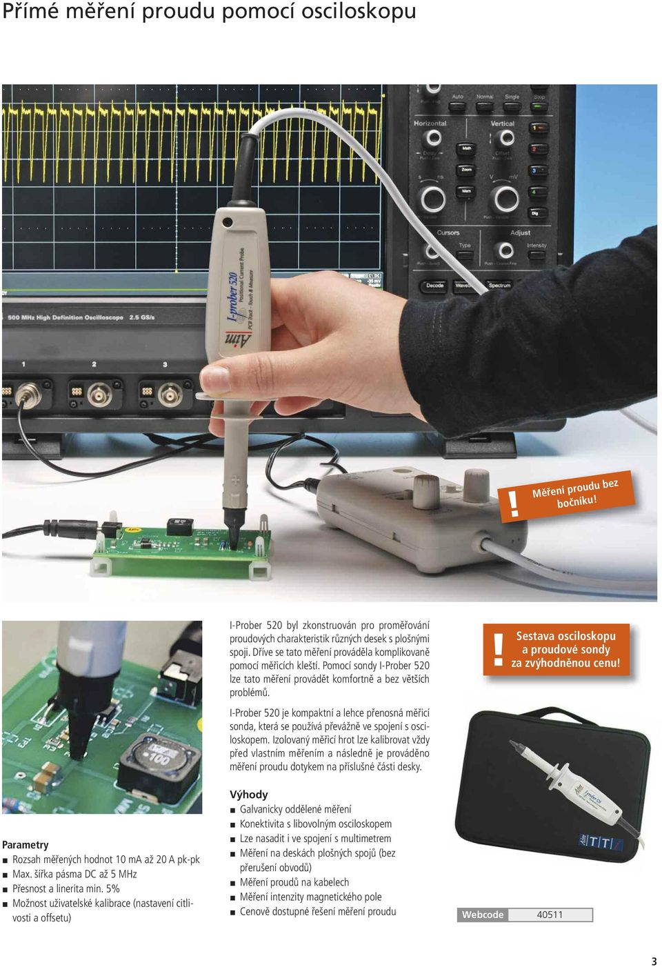 ! Sestava osciloskopu a proudové sondy za zvýhodněnou cenu! I-Prober 520 je kompaktní a lehce přenosná měřicí sonda, která se používá převážně ve spojení s osciloskopem.