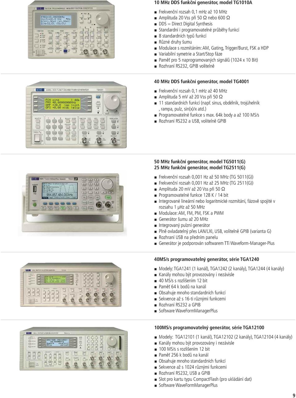 Rozhraní RS232, GPIB volitelně 40 MHz DDS funkční generátor, model TG4001 Frekvenční rozsah 0,1 mhz až 40 MHz Amplituda 5 mv až 20 Vss při 50 Ω 11 standardních funkcí (např.