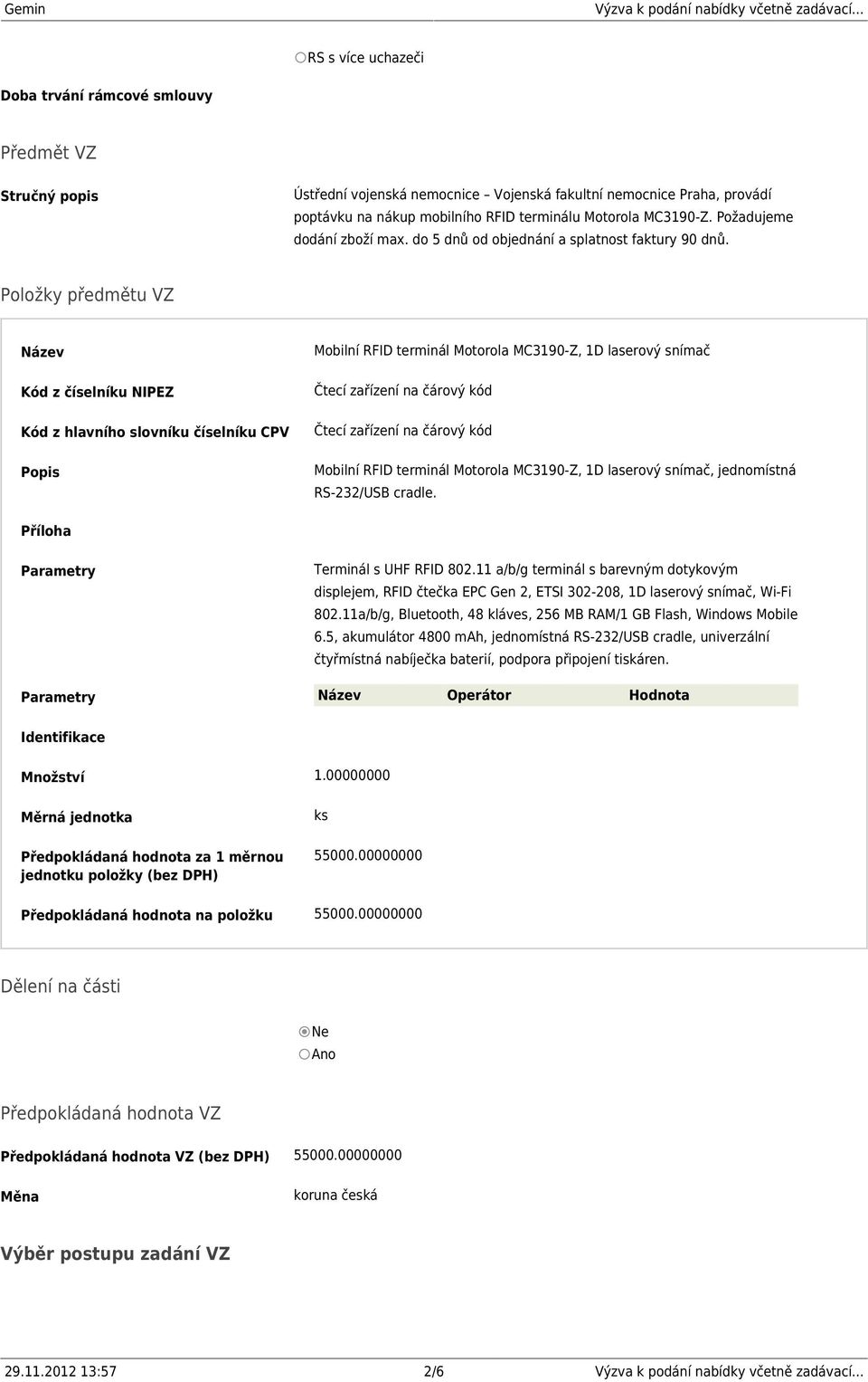 Položky předmětu VZ Název Kód z číselníku NIPEZ Kód z hlavního slovníku číselníku CPV Popis Mobilní RFID terminál Motorola MC3190-Z, 1D laserový snímač Čtecí zařízení na čárový kód Čtecí zařízení na