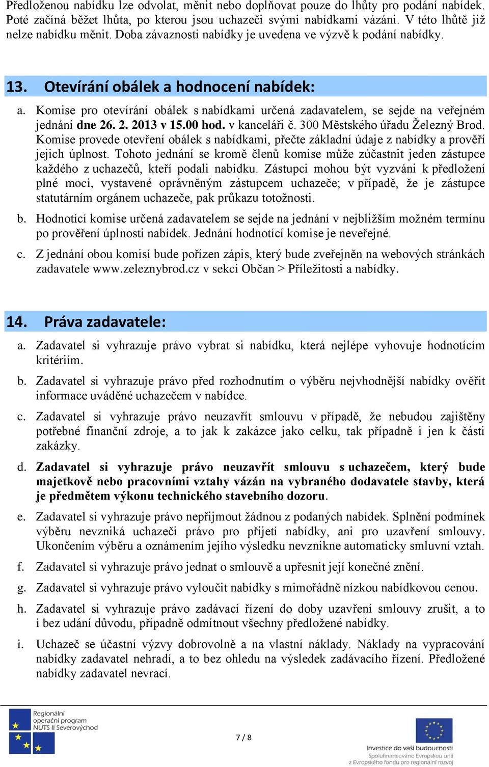 Komise pro otevírání obálek s nabídkami určená zadavatelem, se sejde na veřejném jednání dne 26. 2. 2013 v 15.00 hod. v kanceláři č. 300 Městského úřadu Železný Brod.