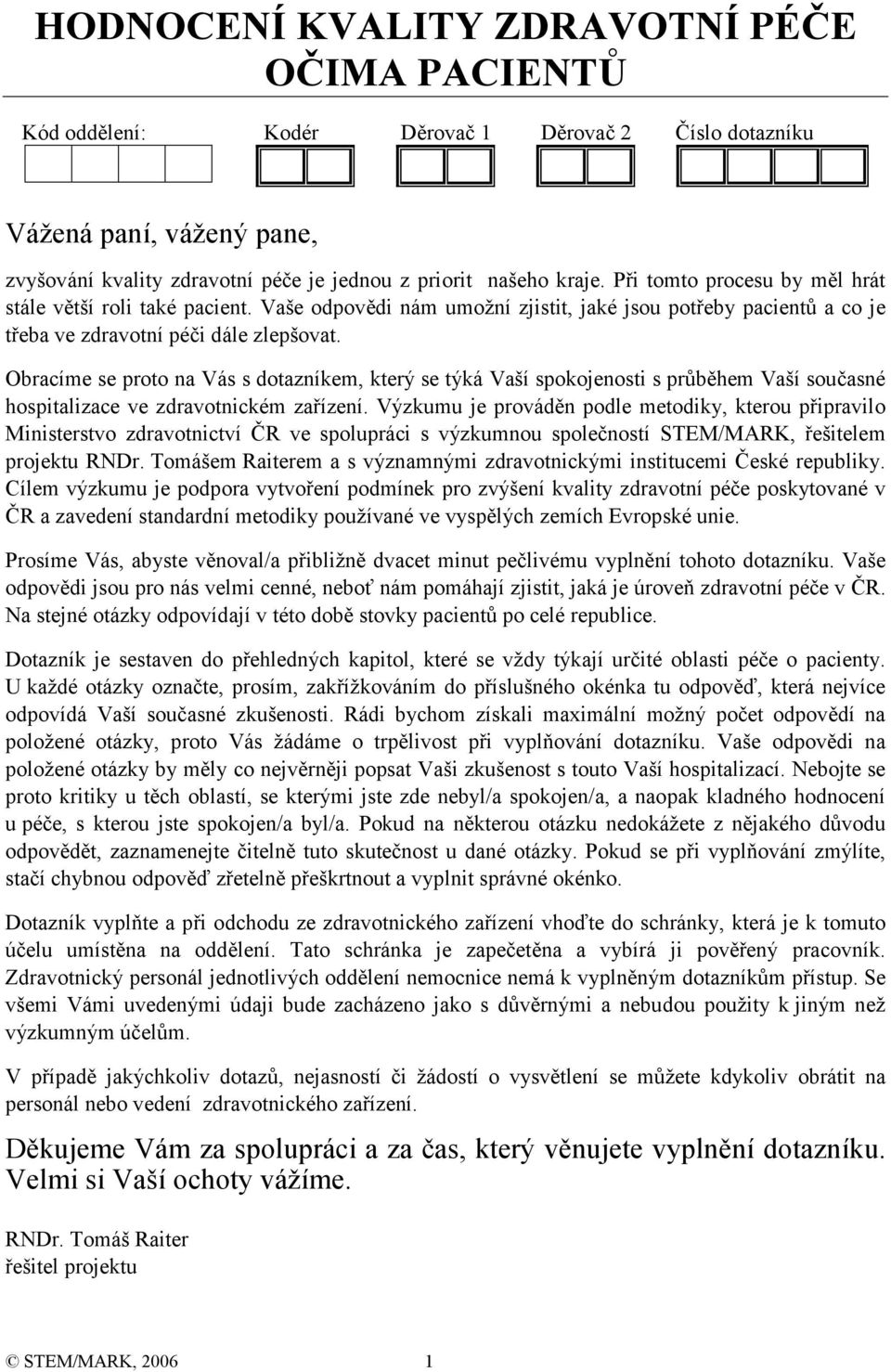 Obracíme se proto na Vás s dotazníkem, který se týká Vaší spokojenosti s průběhem Vaší současné hospitalizace ve zdravotnickém zařízení.