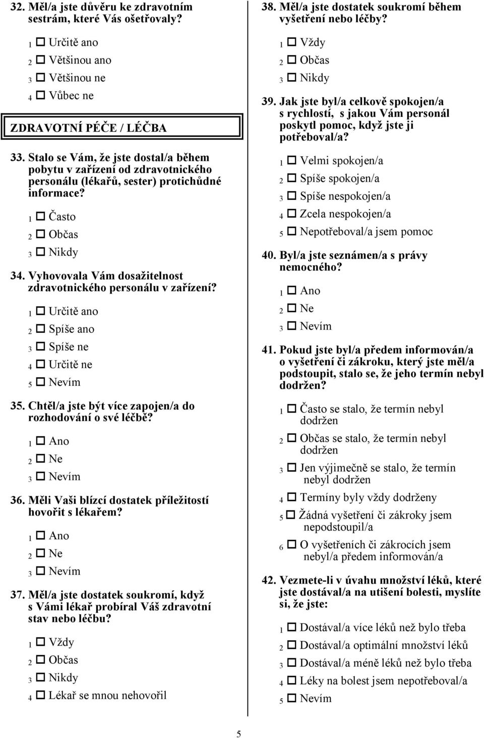 1 Určitě ano 4 Určitě ne 35. Chtěl/a jste být více zapojen/a do rozhodování o své léčbě? 36. Měli Vaši blízcí dostatek příležitostí hovořit s lékařem? 37.