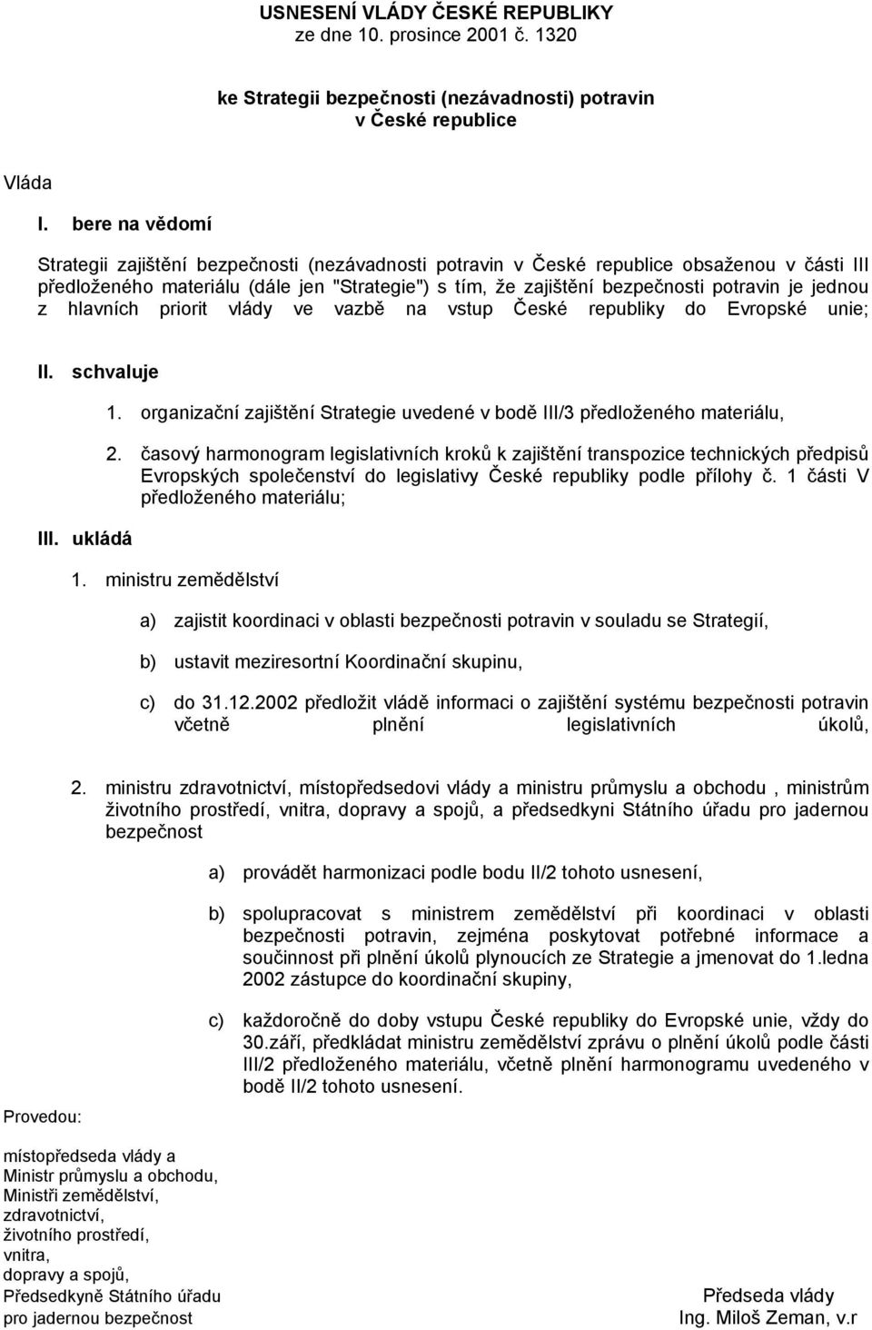 jednou z hlavních priorit vlády ve vazbě na vstup České republiky do Evropské unie; II. schvaluje III. ukládá 1. organizační zajištění Strategie uvedené v bodě III/3 předloženého materiálu, 2.