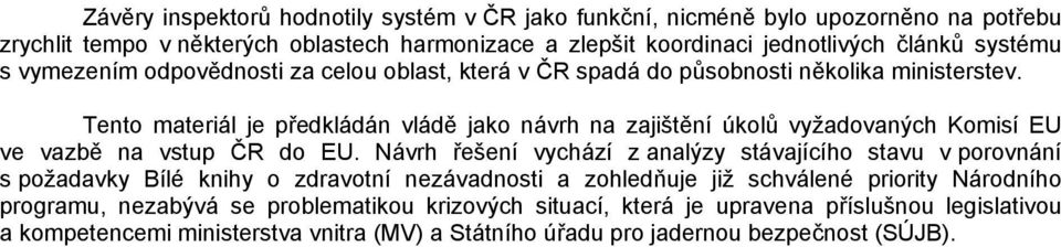 Tento materiál je předkládán vládě jako návrh na zajištění úkolů vyžadovaných Komisí EU ve vazbě na vstup ČR do EU.