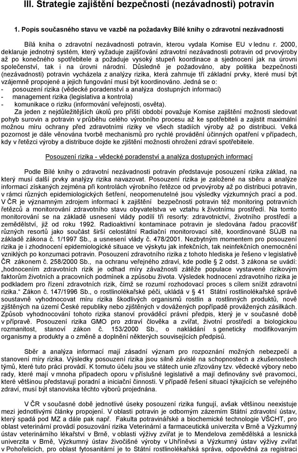 2000, deklaruje jednotný systém, který vyžaduje zajišťování zdravotní nezávadnosti potravin od prvovýroby až po konečného spotřebitele a požaduje vysoký stupeň koordinace a sjednocení jak na úrovni